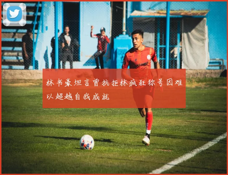 林书豪坦言曾抗拒林疯狂称号因难以超越自我成就