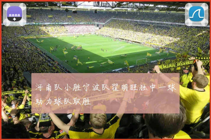 河南队小胜宁波队翟明旺独中一球助力球队取胜