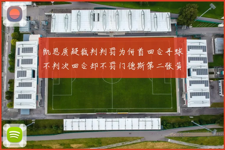凯恩质疑裁判判罚为何首回合手球不判次回合却不罚门德斯第二张黄牌
